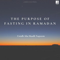 The Purpose Of Fasting In Ramadan (Khutbah) - Ustādh Abu Muadh Taqweem