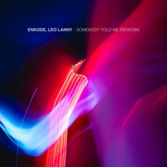 Enkode, Leo Lanny - "Somebody Told Me" (Extended Mix) [Rework]