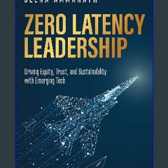 Read$$ ⚡ Zero Latency Leadership: Driving Equity, Trust, and Sustainability with Emerging Tech [EB