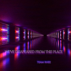 WE'VE DISAPPEARED FROM THIS PLACE