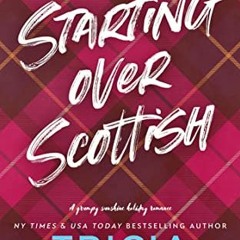 Open PDF Starting Over Scottish: A Grumpy Sunshine Holiday Romance by  Tricia O'Malley