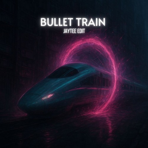 BULLET TRAIN (JAYTEE EDIT) [FREE DL]