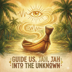 Guide Us, Jah, Jah into the Unknown