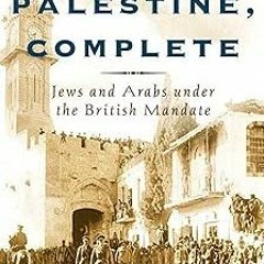 DOWNLOAD One Palestine, Complete: Jews and Arabs Under the British Mandate BY Tom Segev (Author