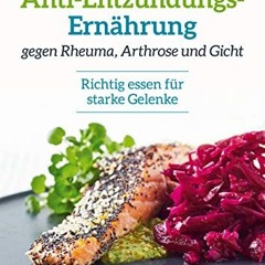 pdf Anti-Entzündungs-Ernährung gegen Rheuma. Arthrose und Gicht: Richtig essen für starke Gelenke