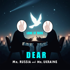 Dear Mr. Russia and Mr. Ukraine