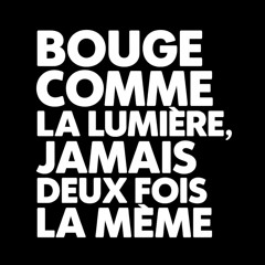 Bouge comme la lumière, jamais la même deux fois. (Move like the light, never the same twice.)