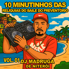 10 MINUTINHOS DAS RELIQUIAS DO BAILE DO PREVENTÓRIO VOL.01 DJ MADRUGA DE NITERÓI