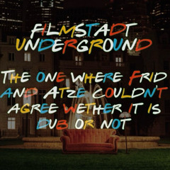 The One where Frid and Atze couldn‘t agree wether it is Dub or not - Filmstadt Underground