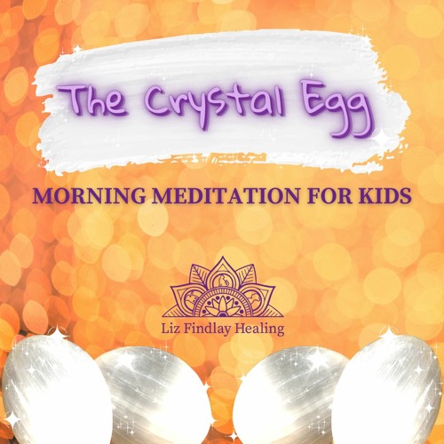 The Crystal Egg - Morning Meditation For Kids with Liz Findlay
