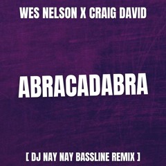 Wes Nelson X Craig David - Abracadabra (Nay Nay Bassline Remix)