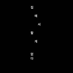 집에서 할게 없다 (nothing to do at home)