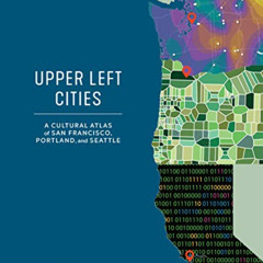 FREE EPUB 📩 Upper Left Cities: A Cultural Atlas of San Francisco, Portland, and Seat