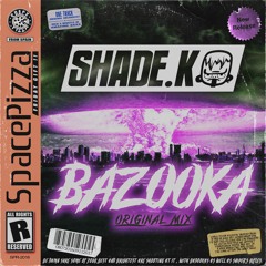Shade K - Bazooka [Out Now]