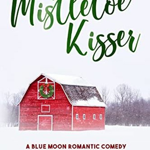 VIEW KINDLE PDF EBOOK EPUB The Mistletoe Kisser: A Small Town Love Story (Blue Moon B
