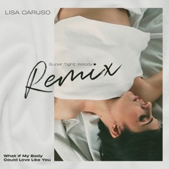 Lisa Caruso- What If My Body Could Love Like You (@SuperTightWoody Remix)