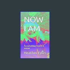 ((Ebook)) ⚡ NOW I AM: To everything there is a season [PDF EPUB KINDLE]