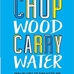 eBooks ✔️ Download Chop Wood Carry Water: How to Fall in Love with the Process of Becoming Great Com