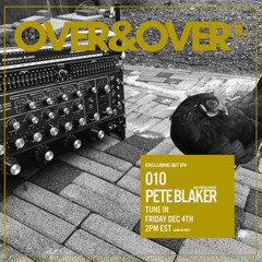 OVER&OVER 010: PETE BLAKER