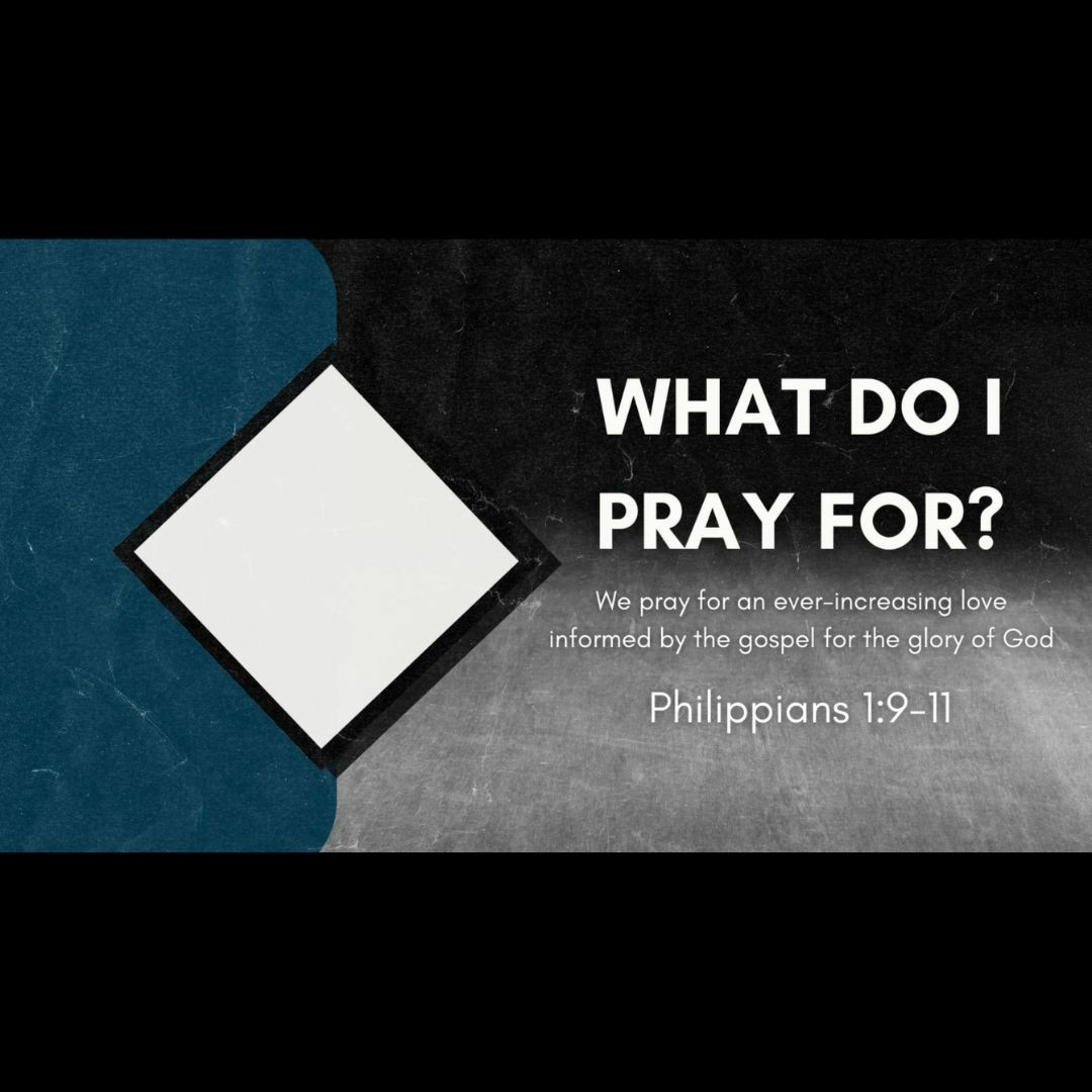 What Do I Pray For? (Philippians 1:9-11)