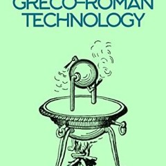 Get PDF ✔️ Greco-Roman Technology: The History of Inventions and Improvements Made by