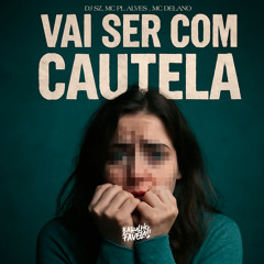 Vai Ser Com Cautela