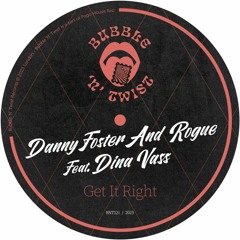 DANNY FOSTER, ROGUE FEAT. DINA VASS - Get It Right [BNT121] Bubble N Twist Rec / 10th February 2023
