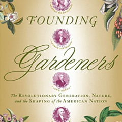 [GET] PDF 🗃️ Founding Gardeners: The Revolutionary Generation, Nature, and the Shapi