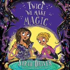 Twice We Make Magic, By Sarah Driver, Illustrated by Fabi Santiago, Read by Gemma Lawrence