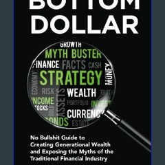EBOOK #pdf 📖 Bottom Dollar: No Bullshit Guide to Creating Generational Wealth and Exposing the Myt