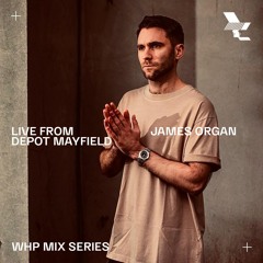 WHP MIX /// LIVE FROM DEPOT MAYFIELD – JAMES ORGAN