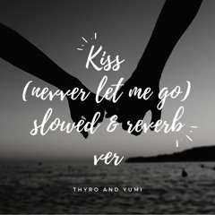 Kiss (Never Let Me Go) Thyro and Yumi  Slowed & Reverb Ver