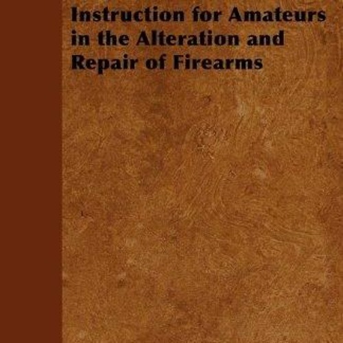 Elementary Gunsmithing - A Manual of Instruction for Amateurs in the Alteration