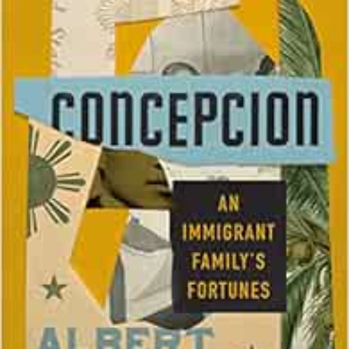 [View] KINDLE 💘 Concepcion: An Immigrant Family's Fortunes by Albert Samaha [EBOOK E