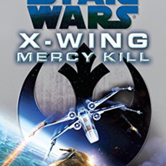 Access PDF 📘 Mercy Kill: Star Wars Legends (X-Wing) (Star Wars: X-Wing - Legends) by