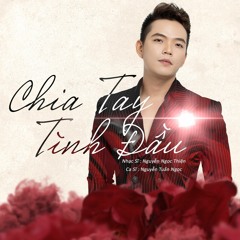 Chia Tay Tình Đầu | Nguyễn Tuấn Ngọc | ST : Nguyễn Ngọc Thiện