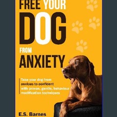 [Ebook] 📖 Free Your Dog From Anxiety: Take your dog from anxious to confident using proven, gentle