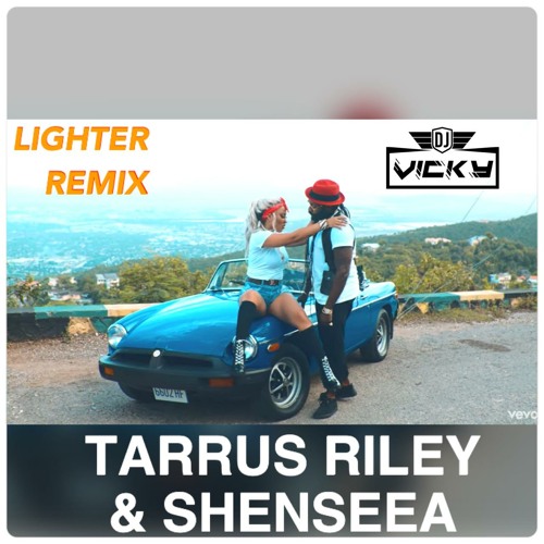 LIGHTER REMIX - SHENSEEA X TARRUS RILEY X DJ VICKY