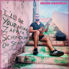 I 'LL BE YOUR NOAH, ZAPATA, SCHINDLER OR SCHOLL