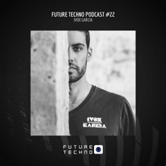 Future Techno Podcast #22 - Ivox Garcia