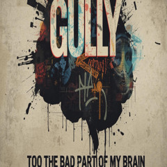 gully - too the bad part of my brain