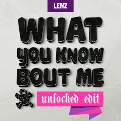 Lenz - What You Know Bout Me (Unlocked Edit)