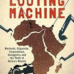 [Download] KINDLE 🖋️ The Looting Machine: Warlords, Oligarchs, Corporations, Smuggle
