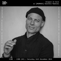 Drippin in Gold w/ [MADMUSE] Guestmix Mymocea - 16.11.24