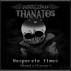 [Underswap: Thanatos] Desperate Times (Remix/Cover)