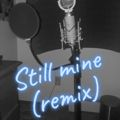 still mine (remix)(prod Vante)