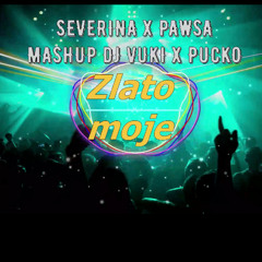 SEVERINA X PAWSA - ZLATO MOJE (MASHUP DJ VUKI X PUCKO)