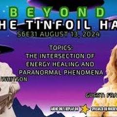 Beyond The Tinfoil Hat  S06E31 - August 13  2024 - Fran Bailey