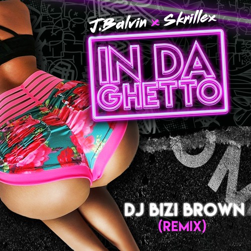 J Balvin, Skrillex - In Da Getto (DJ BIZI BROWN REMIX)