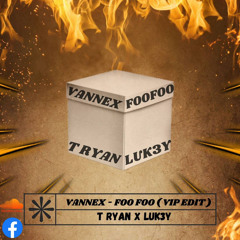 Vannex - Foo Foo ( T RYAN x LUK3Y ) VIP EDIT / Freedownload